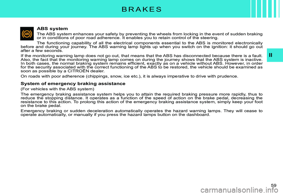 CITROEN C3 PLURIEL DAG 2007  Owners Manual �5�9� 
ABS system
The ABS system enhances your safety by preventing the wheels from locking in the event of sudden braking or in conditions of poor road adherence. It enables you to retain control of 