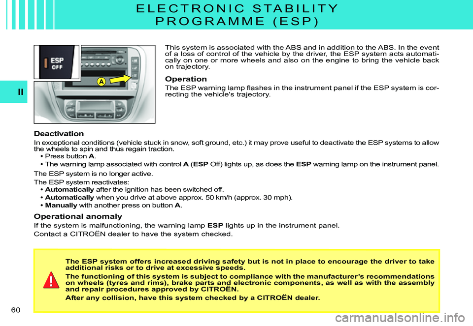 CITROEN C3 PLURIEL DAG 2007  Owners Manual A
II
�6�0� 
Operational anomaly
If the system is malfunctioning, the warning lamp ESP lights up in the instrument panel.
Contact a CITROËN dealer to have the system checked.
The ESP system offers inc