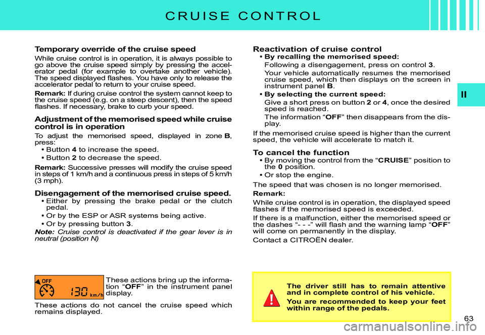 CITROEN C3 PLURIEL DAG 2007  Owners Manual II
�6�3� 
Temporary override of the cruise speed
While cruise control is in operation, it is always possible to go  above  the  cruise  speed  simply  by  pressing  the  ac cel-erator  pedal  (for  ex
