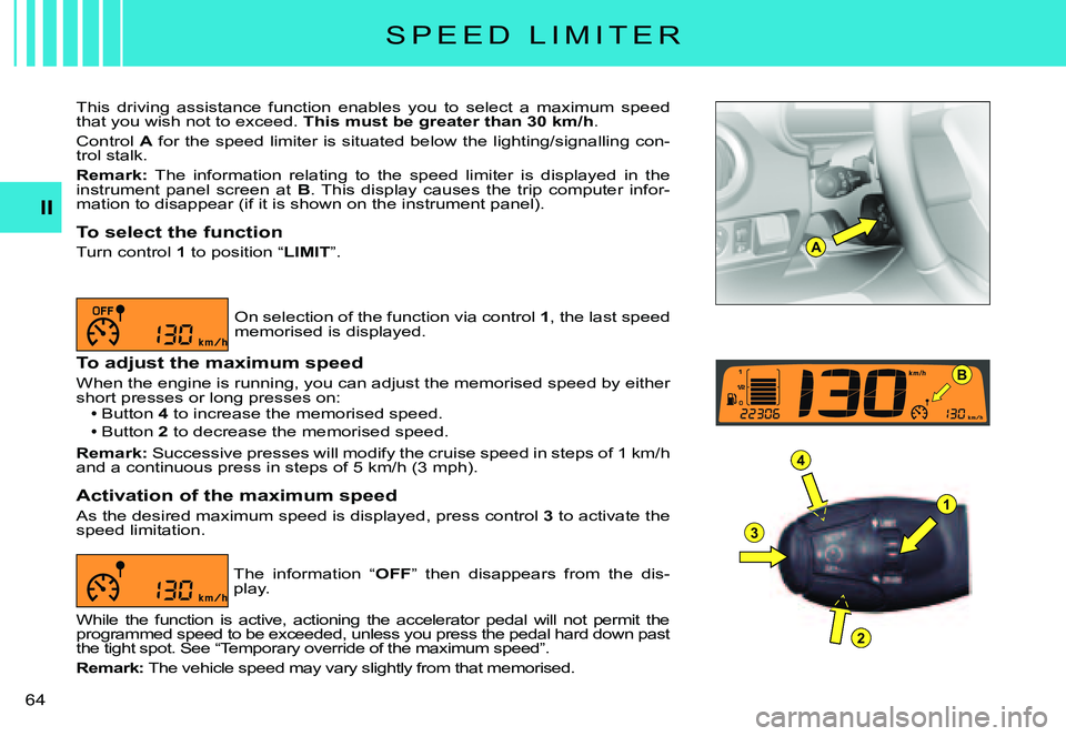 CITROEN C3 PLURIEL DAG 2007  Owners Manual A
1
4
3
2
B
II
�6�4� 
S P E E D   L I M I T E R
This  driving  assistance  function  enables  you  to  select  a  maximum  speed that you wish not to exceed. This must be greater than 30 km/h.
Control