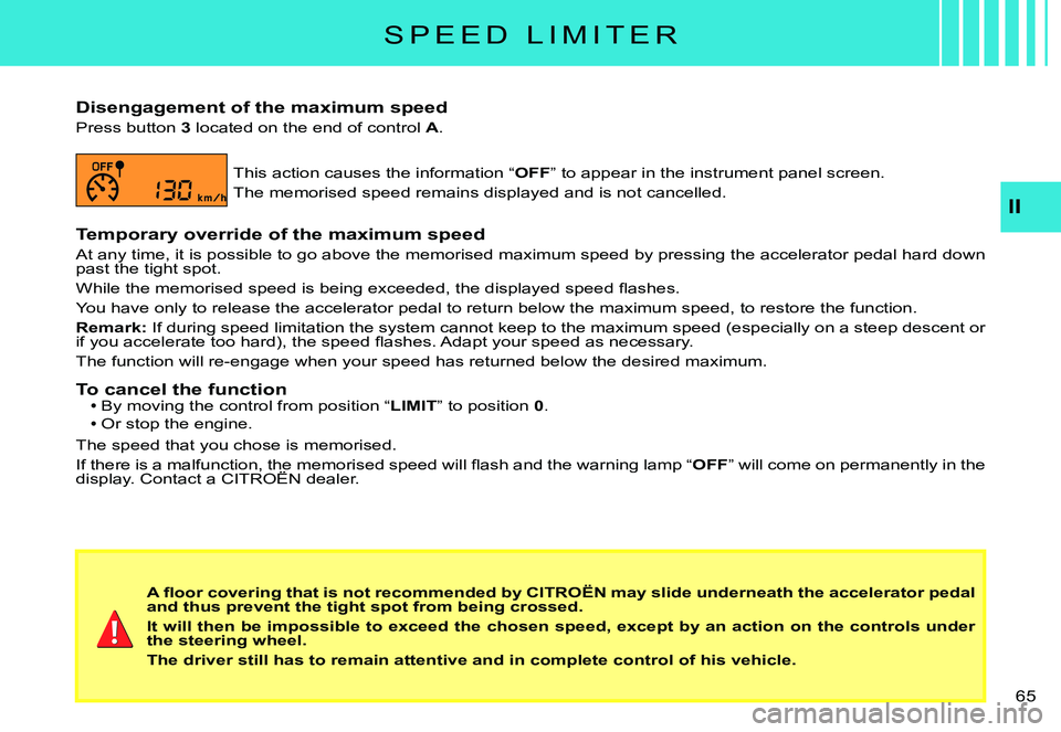 CITROEN C3 PLURIEL DAG 2007  Owners Manual II
�6�5� 
S P E E D   L I M I T E R
Disengagement of the maximum speed
Press button 3 located on the end of control A.
This action causes the information “OFF” to appear in the instrument panel sc