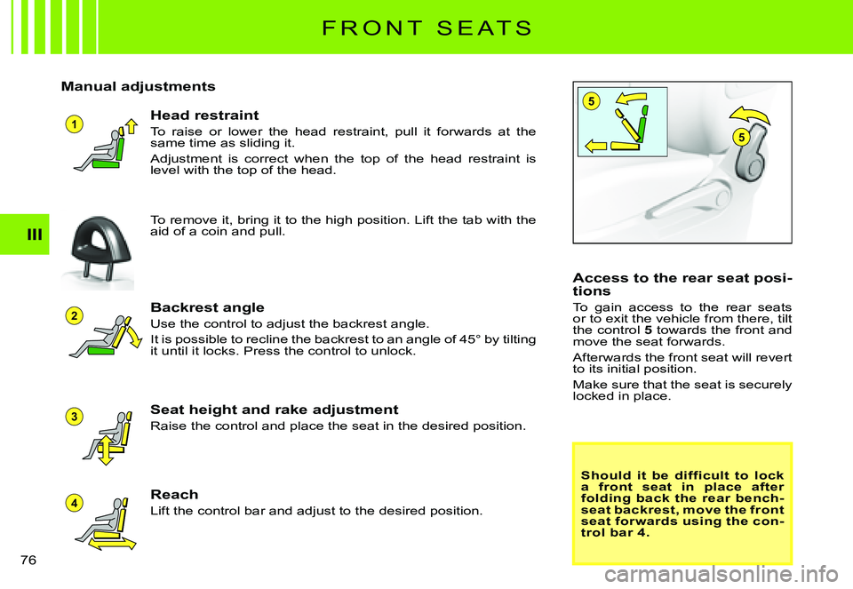 CITROEN C3 PLURIEL DAG 2007  Owners Manual 1
5
4
3
2
5
III
�7�6� 
F R O N T   S E A T S
Manual adjustments
Backrest angle
Use the control to adjust the backrest angle.
�I�t� �i�s� �p�o�s�s�i�b�l�e� �t�o� �r�e�c�l�i�n�e� �t�h�e� �b�a�c�k�r�e�s�