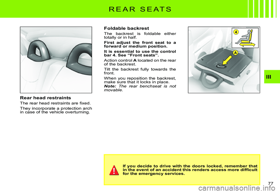 CITROEN C3 PLURIEL DAG 2007  Owners Manual A
4
III
�7�7� 
R E A R   S E A T S
Rear head restraints
�T�h�e� �r�e�a�r� �h�e�a�d� �r�e�s�t�r�a�i�n�t�s� �a�r�e� �ﬁ� �x�e�d�.
They incorporate a protection arch in case of the vehicle overturning.
