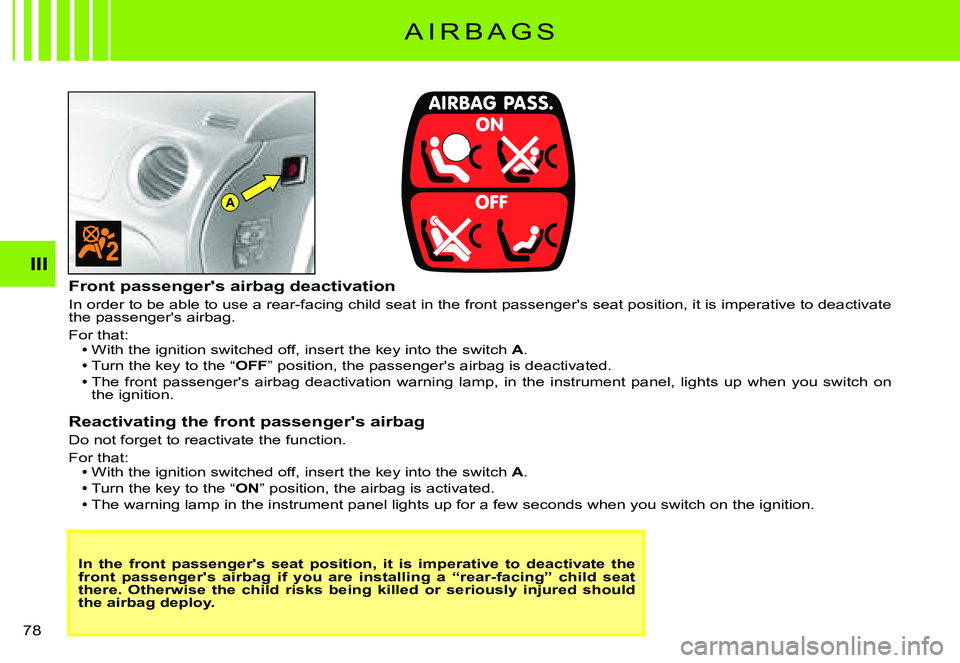 CITROEN C3 PLURIEL DAG 2007  Owners Manual A
III
�7�8� 
A I R B A G S
In  the  front  passenger's  seat  position,  it  is  imperative  to  deactivate  the front  passenger's  airbag  if  you  are  installing  a  “r ear-facing”  ch