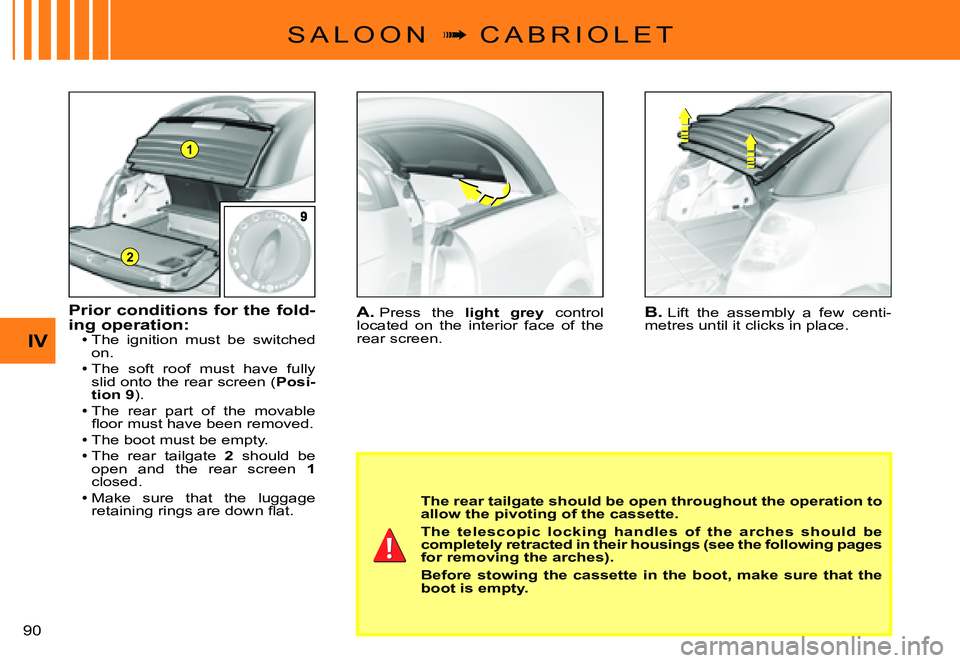 CITROEN C3 PLURIEL DAG 2007  Owners Manual 1
2
IV
�9�0� 
S A L O O N  �  C A B R I O L E T
A. Press  the light  grey  control located  on  the  interior  face  of  the rear screen.
B. Lift  the  assembly  a  few  centi-metres until it click