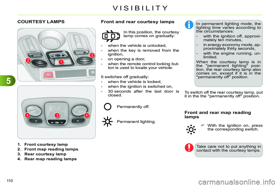 CITROEN C4 DAG 2013  Owners Manual 5
VISIBILITY
110 
   
 
1. 
  Front courtesy lamp 
 
   
2. 
  Front map reading lamps 
 
   
3. 
  Rear courtesy lamp 
 
   
4. 
  Rear map reading lamps 
 
 
 
 
 
 
 
 
 
 
 
 
 
 
COURTESY LAMPS 
