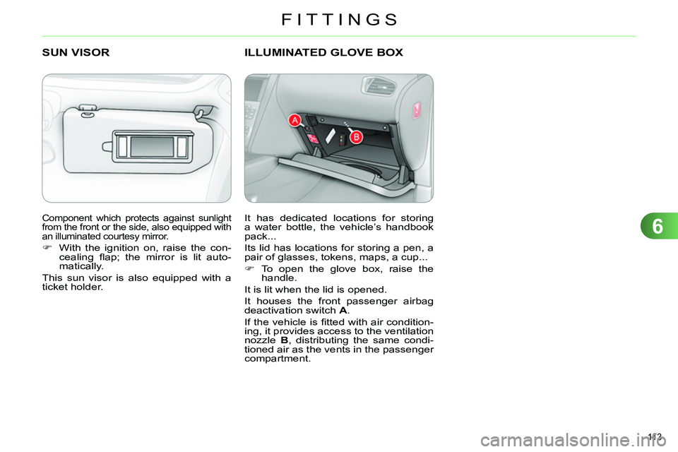 CITROEN C4 DAG 2013  Owners Manual 6
FITTINGS
113 
  Component which protects against sunlight 
from the front or the side, also equipped with 
an illuminated courtesy mirror. 
   
 
 
  With the ignition on, raise the con-
cealing 