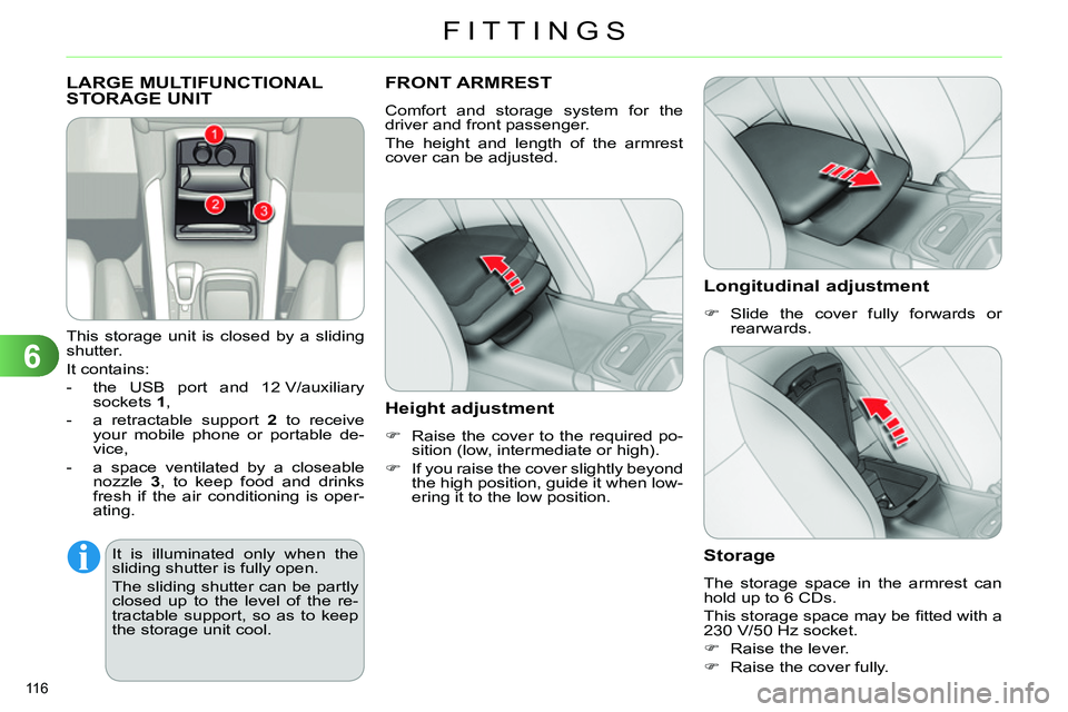 CITROEN C4 DAG 2013  Owners Manual 6
FITTINGS
116 
  LARGE MULTIFUNCTIONAL 
STORAGE UNIT 
   
This storage unit is closed by a sliding 
shutter. 
  It contains: 
   
 
-   the USB port and 12 V/auxiliary 
sockets  1 
, 
   
-   a retra