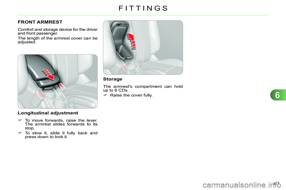 CITROEN C4 DAG 2013  Owners Manual 6
FITTINGS
117 
   
 
 
 
 
 
 
FRONT ARMREST 
 
Comfort and storage device for the driver 
and front passenger. 
  The length of the armrest cover can be 
adjusted. 
   
Longitudinal adjustment 
 
 
