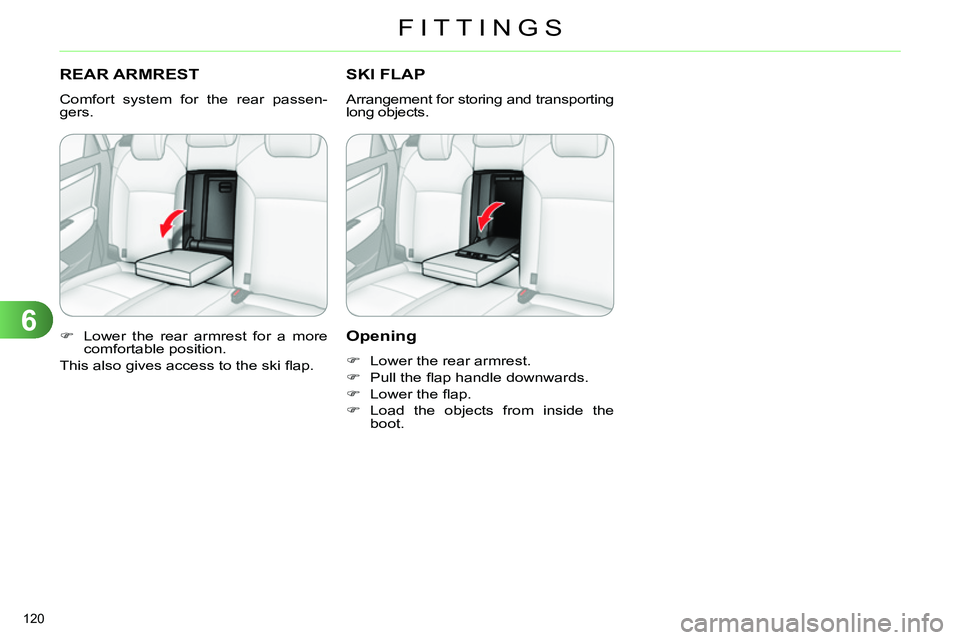 CITROEN C4 DAG 2013  Owners Manual 6
FITTINGS
120 
   
 
 
 
 
REAR ARMREST 
 
Comfort system for the rear passen-
gers. 
   
 
 
  Lower the rear armrest for a more 
comfortable position.  
  This also gives access to the ski ﬂ a