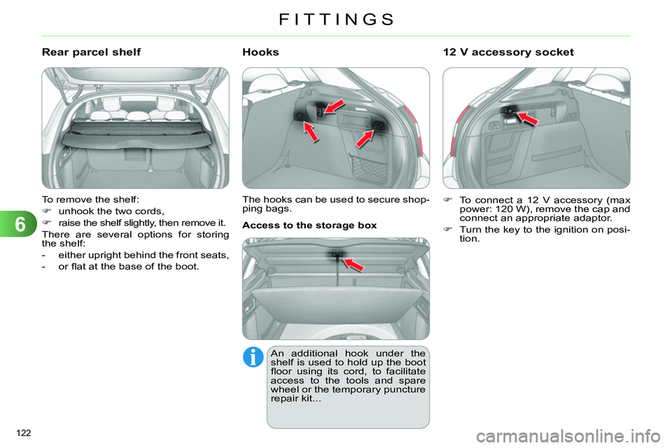 CITROEN C4 DAG 2013  Owners Manual 6
FITTINGS
122 
  To remove the shelf: 
   
 
 
  unhook the two cords, 
   
 
  raise the shelf slightly, then remove it.  
  There are several options for storing 
the shelf: 
   
 
-   either