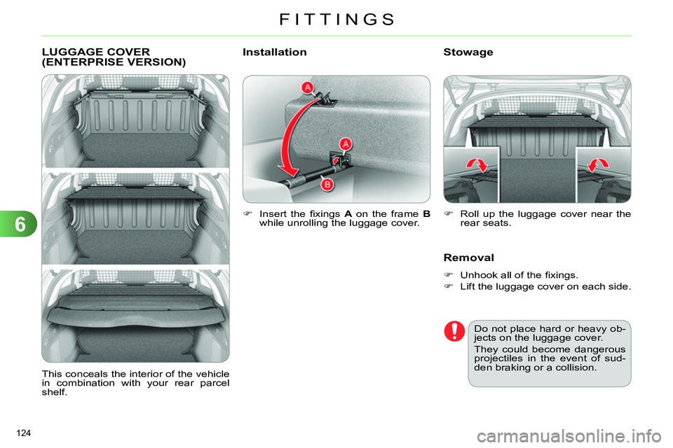 CITROEN C4 DAG 2013  Owners Manual 6
FITTINGS
124 
   
 
 
 
 
 
 
 
 
 
 
LUGGAGE COVER 
(ENTERPRISE VERSION) 
   
 
 
 Insert the ﬁ xings   A 
 on the frame  B 
 
while unrolling the luggage cover.  
 
 
 
Stowage 
   
Removal 
