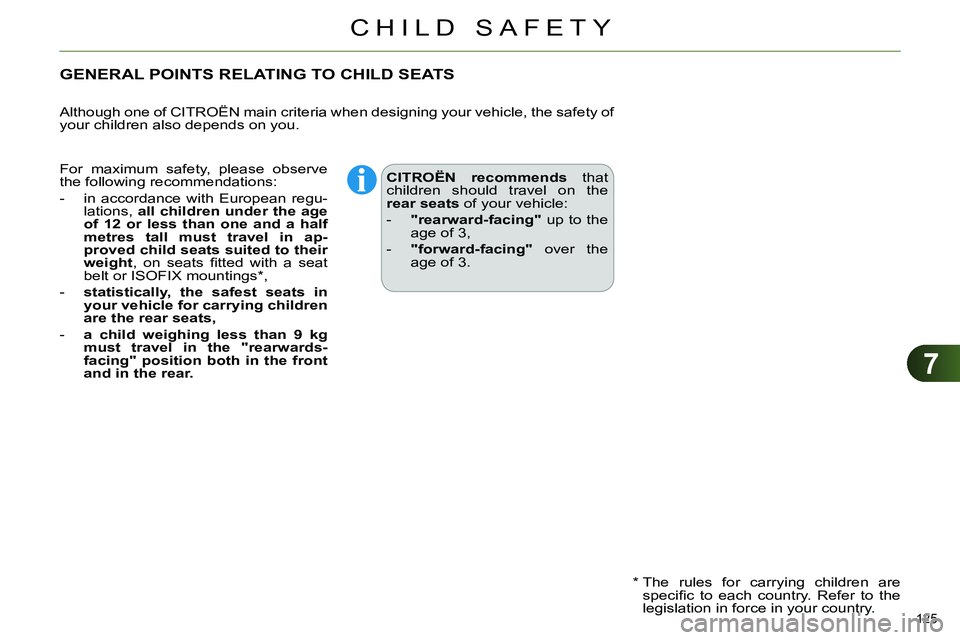 CITROEN C4 DAG 2013  Owners Manual 7
CHILD SAFETY
125 
   
 
 
 
 
 
 
 
GENERAL POINTS RELATING TO CHILD SEATS  
 
 
 
 
 
 
 
 
 
 
 
 
 
 
 
CITROËN recommends 
 that 
children should travel on the 
  rear seats 
 of your vehicle: 