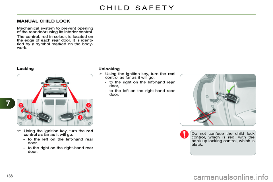 CITROEN C4 DAG 2013  Owners Manual 7
CHILD SAFETY
138 
   
 
 
 
 
 
 
 
MANUAL CHILD LOCK 
 
Mechanical system to prevent opening 
of the rear door using its interior control. 
  The control, red in colour, is located on 
the edge of 