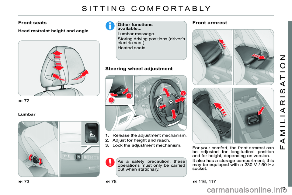 CITROEN C4 DAG 2013  Owners Manual 13 
FAMILIARISATION
  SITTING COMFORTABLY 
 
 
Front seats 
 
 
Head restraint height and angle 
   
Lumbar    
Other functions 
available... 
  Lumbar massage. 
  Storing driving positions (drivers 