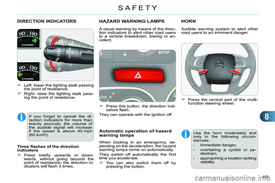 CITROEN C4 DAG 2013  Owners Manual 8
SAFETY
139 
   
 
 
 
 
 
 
 
 
 
 
DIRECTION INDICATORS 
 
 
 
 
  Left: lower the lighting stalk passing 
the point of resistance. 
   
 
  Right: raise the lighting stalk pass-
ing the poin