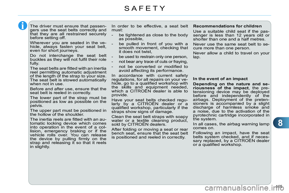 CITROEN C4 DAG 2013  Owners Manual 8
SAFETY
145 
   
 
 
 
The driver must ensure that passen-
gers use the seat belts correctly and 
that they are all restrained securely 
before setting off. 
  Wherever you are seated in the ve-
hicl