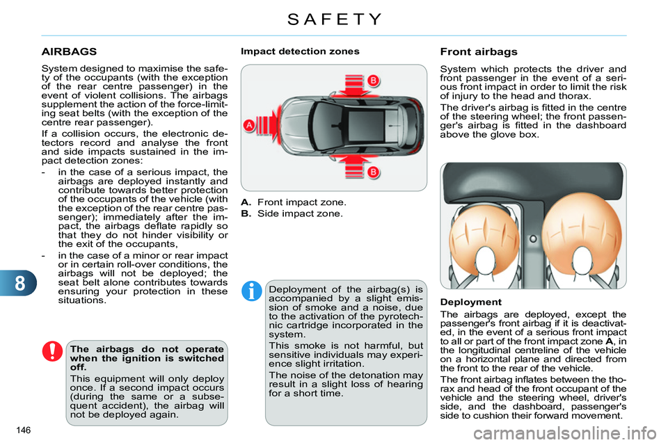CITROEN C4 DAG 2013  Owners Manual 8
SAFETY
146 
  AIRBAGS 
 
 
System designed to maximise the safe-
ty of the occupants (with the exception 
of the rear centre passenger) in the 
event of violent collisions. The airbags 
supplement t