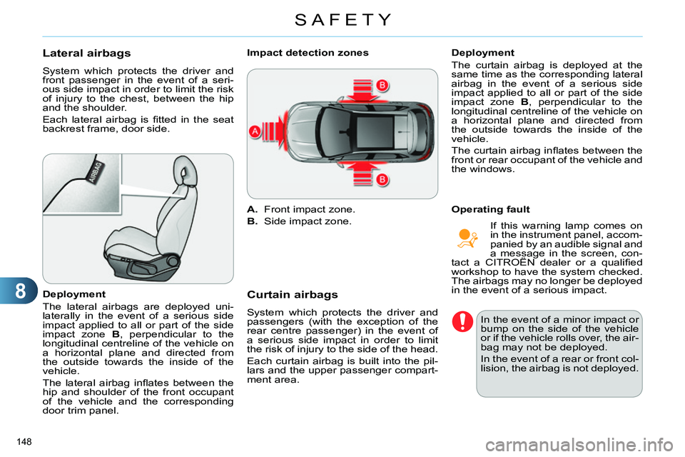 CITROEN C4 DAG 2013  Owners Manual 8
SAFETY
148 
   
 
 
 
 
 
Lateral airbags 
 
System which protects the driver and 
front passenger in the event of a seri-
ous side impact in order to limit the risk 
of injury to the chest, between