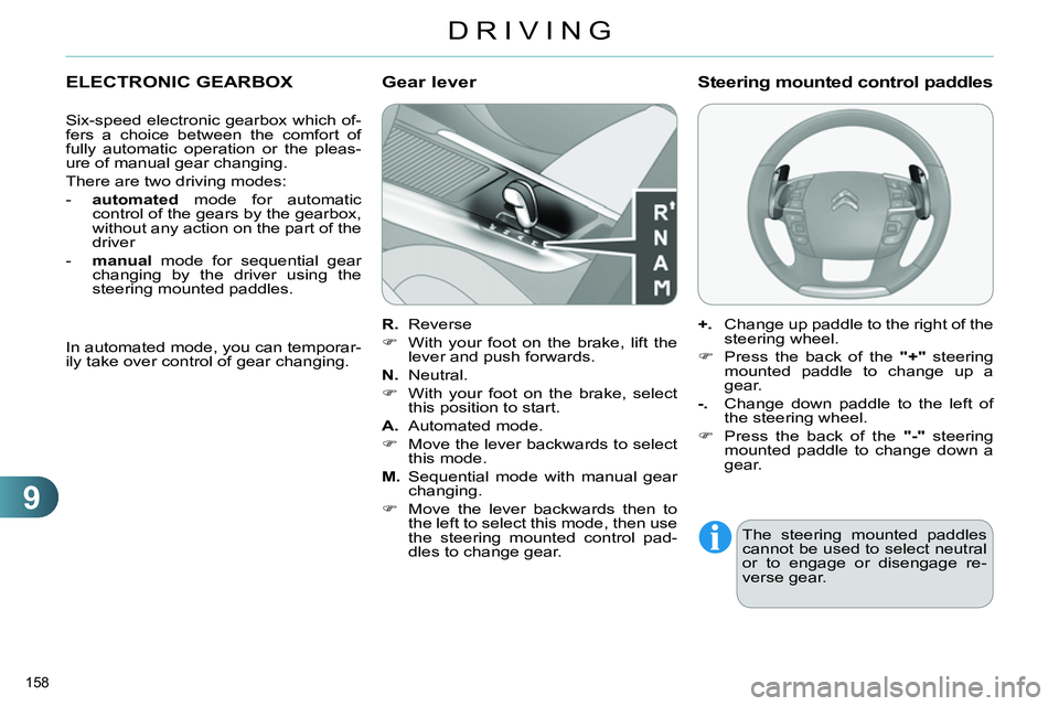 CITROEN C4 DAG 2013  Owners Manual 9
DRIVING
158 
   
 
 
 
 
 
 
 
 
 
 
 
 
 
ELECTRONIC GEARBOX 
 
 
Six-speed electronic gearbox which of-
fers a choice between the comfort of 
fully automatic operation or the pleas-
ure of manual 