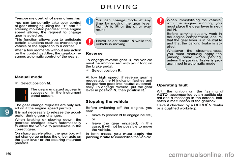 CITROEN C4 DAG 2013  Owners Manual 9
DRIVING
160 
   
You can change mode at any 
time by moving the gear lever 
from  A 
 to  M 
 or the other way 
round.  
   
At low high speed, if reverse gear is 
requested, the  N 
 indicator ﬂ 