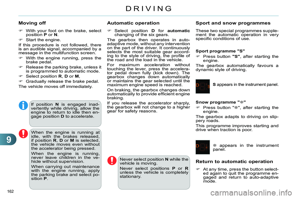 CITROEN C4 DAG 2013  Owners Manual 9
DRIVING
162 
   
Moving off 
 
 
 
 
  With your foot on the brake, select 
position  P 
 or  N 
. 
   
 
  Start the engine.  
  If this procedure is not followed, there 
is an audible signal
