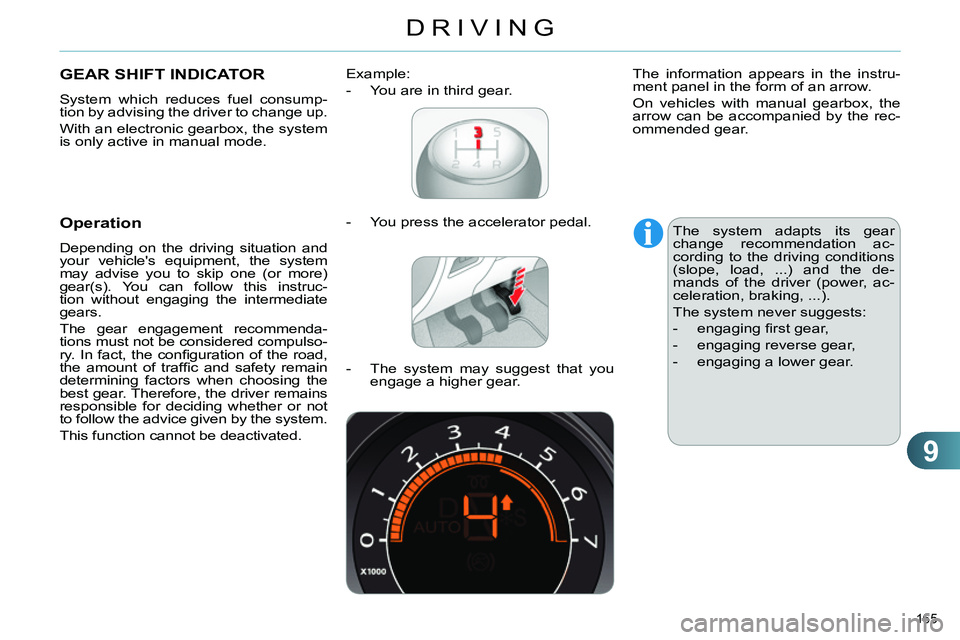 CITROEN C4 DAG 2013  Owners Manual 9
DRIVING
165 
   
 
 
 
 
 
GEAR SHIFT INDICATOR 
 
System which reduces fuel consump-
tion by advising the driver to change up. 
  With an electronic gearbox, the system 
is only active in manual mo