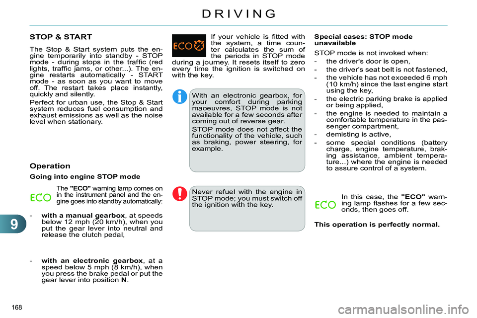 CITROEN C4 DAG 2013  Owners Manual 9
DRIVING
168 
   
 
 
 
 
 
 
 
 
 
 
STOP & START 
 
The Stop & Start system puts the en-
gine temporarily into standby - STOP 
mode - during stops in the trafﬁ c  (red 
lights, trafﬁ c jams, or