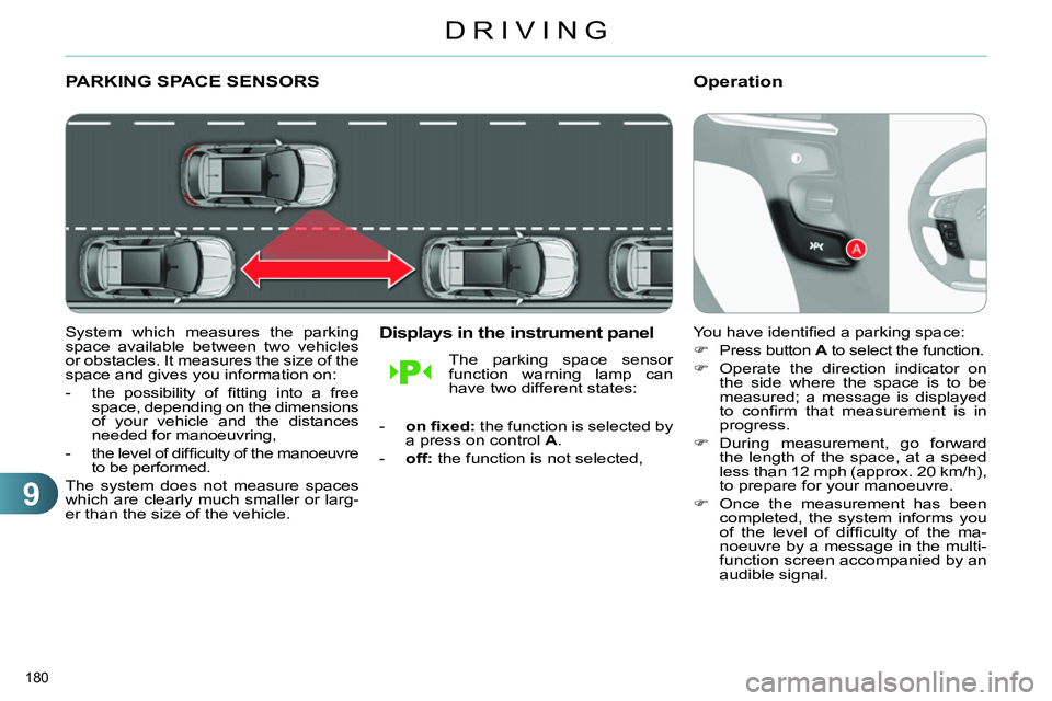 CITROEN C4 DAG 2013 Owners Manual 9
DRIVING
180
PARKING SPACE SENSORS
System which measures the parking
space available between two vehicles
or obstacles. It measures the size of the
space and gives you informatio CITROEN C4 DAG 2013 Owners Manual 9
DRIVING
180
PARKING SPACE SENSORS
System which measures the parking
space available between two vehicles
or obstacles. It measures the size of the
space and gives you informatio
