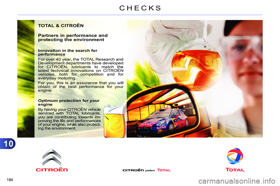 CITROEN C4 DAG 2013  Owners Manual 10
CHECKS
184 
  TOTAL & CITROËN 
   
Partners in performance and 
protecting the environment 
   
Innovation in the search for 
performance 
  For over 40 year, the TOTAL Research and 
Development d