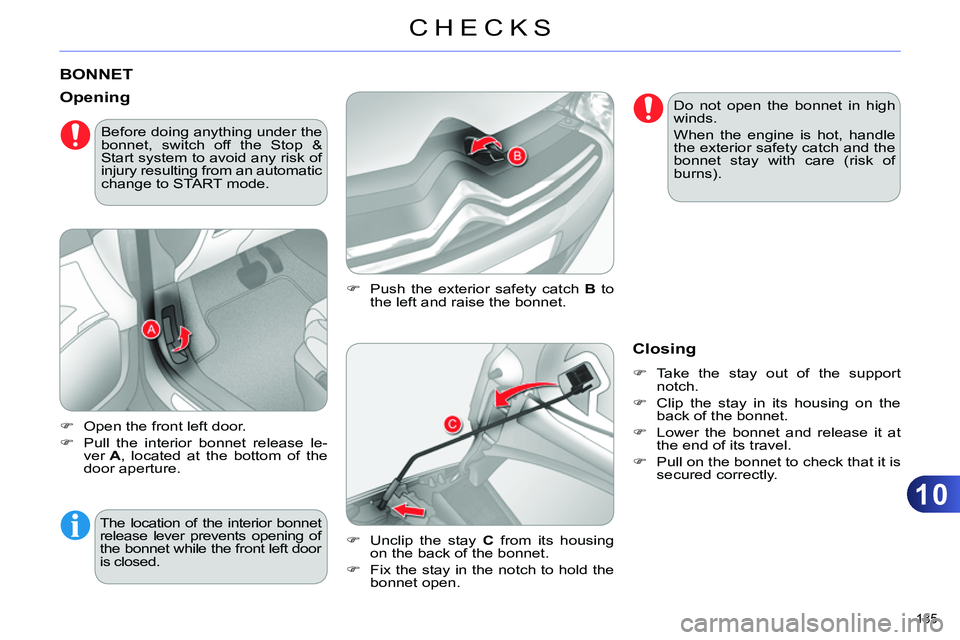 CITROEN C4 DAG 2013  Owners Manual 10
CHECKS
185 
   
 
 
 
 
 
 
 
 
 
 
BONNET 
 
 
 
  Push the exterior safety catch  B 
 to 
the left and raise the bonnet. 
   
Opening 
 
 
 
 
  Open the front left door. 
   
 
  Pull t