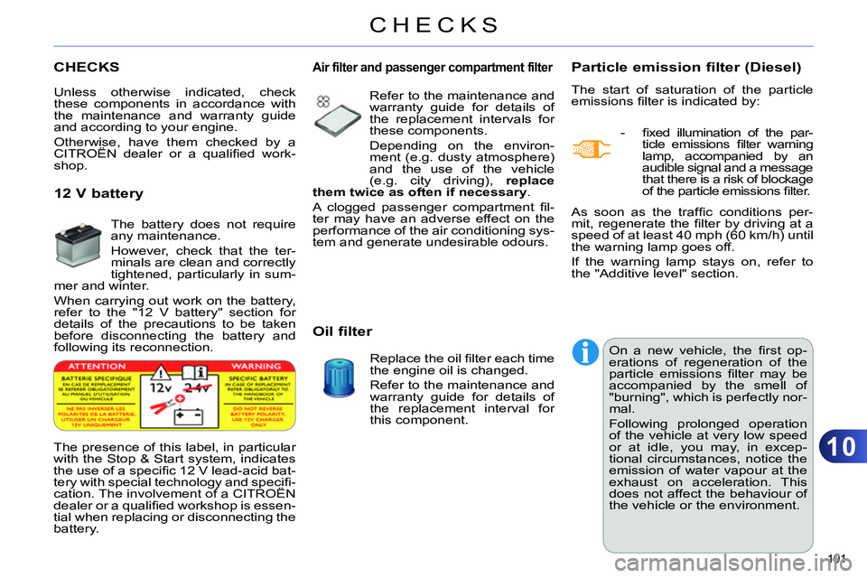 CITROEN C4 DAG 2013  Owners Manual 10
CHECKS
191 
   
 
 
 
 
 
CHECKS    
 
 
 
 
 
 
 
Particle emission filter (Diesel) 
 
The start of saturation of the particle 
emissions ﬁ lter is indicated by: 
   
 
-  ﬁ xed illumination o