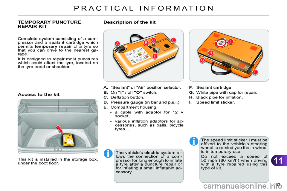 CITROEN C4 DAG 2013  Owners Manual 11
PRACTICAL INFORMATION
193 
   
 
 
 
 
 
 
 
 
 
 
 
 
 
 
 
 
TEMPORARY PUNCTURE 
REPAIR KIT 
   
Access to the kit 
 
 
The speed limit sticker  I 
 must be 
afﬁ xed to the vehicles steering 
