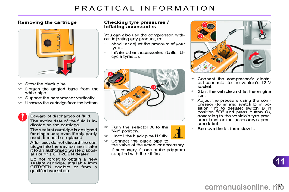 CITROEN C4 DAG 2013  Owners Manual 11
PRACTICAL INFORMATION
197 
   
Removing the cartridge 
 
 
 
 
 
  Stow the black pipe. 
   
 
  Detach the angled base from the 
white pipe. 
   
 
  Support the compressor vertically. 
 