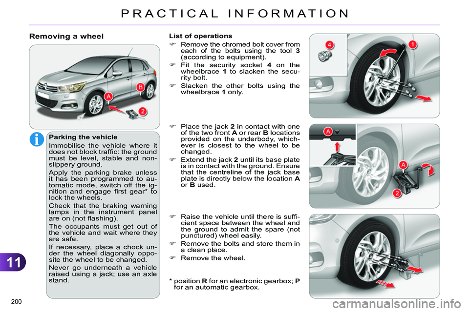 CITROEN C4 DAG 2013  Owners Manual 11
PRACTICAL INFORMATION
200 
   
 
 
 
 
 
 
 
 
Removing a wheel 
 
 
Parking the vehicle 
  Immobilise the vehicle where it 
does not block trafﬁ c: the ground 
must be level, stable and non-
sli
