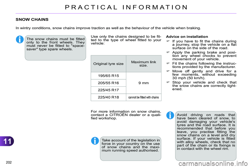 CITROEN C4 DAG 2013  Owners Manual 11
PRACTICAL INFORMATION
202 
   
 
 
 
 
SNOW CHAINS 
 
 
In wintry conditions, snow chains improve traction as well as the behaviour of the vehicle when braking. 
   
Advice on installation 
   
 
