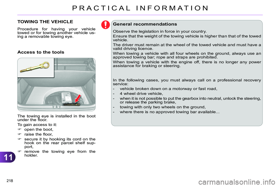 CITROEN C4 DAG 2013  Owners Manual 11
PRACTICAL INFORMATION
218 
   
 
 
 
 
TOWING THE VEHICLE 
 
Procedure for having your vehicle 
towed or for towing another vehicle us-
ing a removable towing eye. 
  The towing eye is installed in