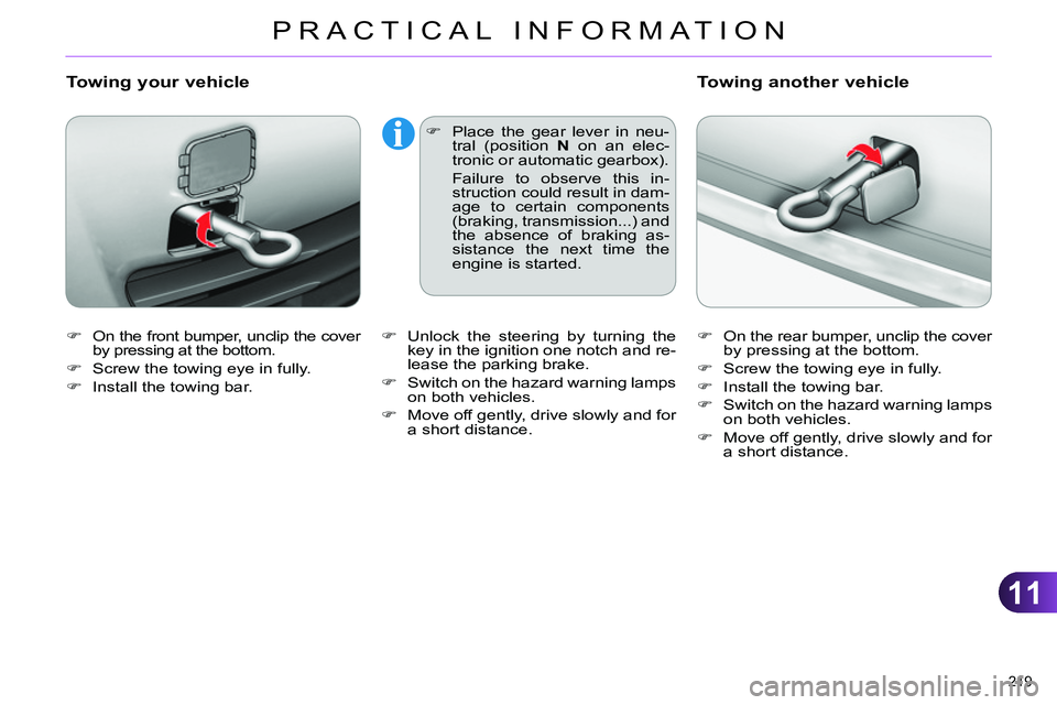 CITROEN C4 DAG 2013  Owners Manual 11
PRACTICAL INFORMATION
219 
   
 
 
  On the front bumper, unclip the cover 
by pressing at the bottom. 
   
 
  Screw the towing eye in fully. 
   
 
  Install the towing bar. 
 
 
Towing 