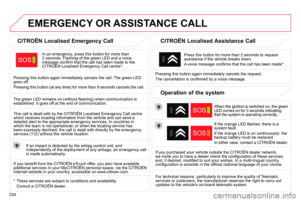 CITROEN C4 DAG 2013  Owners Manual 234
   
 
 
 
 
 
 
 
 
 
 
 
 
 
EMERGENCY OR ASSISTANCE CALL  
 
 
 
 
 
 
 
 
CITROËN Localised Emergency Call  
 
 
In an emergency, press this button for more than 
2 seconds. Flashing of the gr