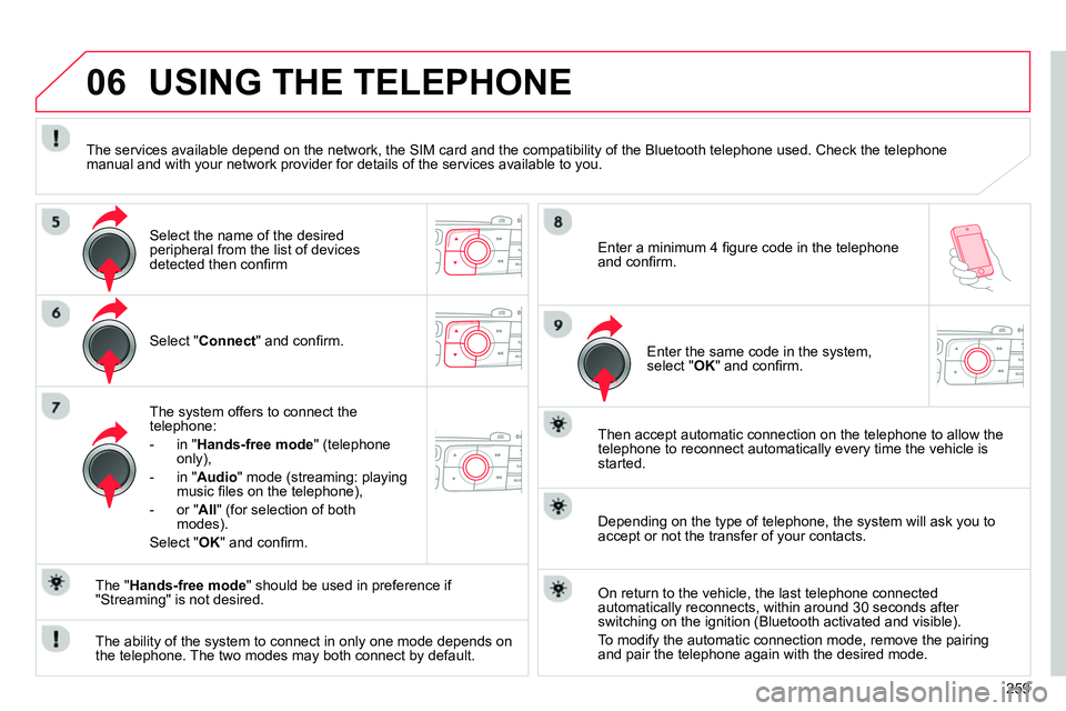 CITROEN C4 DAG 2013  Owners Manual 06
259    
Select " Connect 
" and conﬁ rm.  
   
The system offers to connect the 
telephone: 
   
 
-  in " Hands-free mode 
" (telephone 
only), 
   
-  in " Audio 
" mode (streaming: playing 
mu