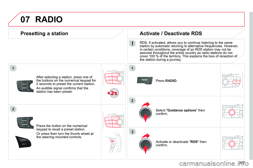CITROEN C4 DAG 2013  Owners Manual 07
269    
Press the button on the numerical 
keypad to recall a preset station. 
  Or press then turn the thumb wheel at 
the steering mounted controls.  
 
 
 
Presetting a station 
 
 
After select