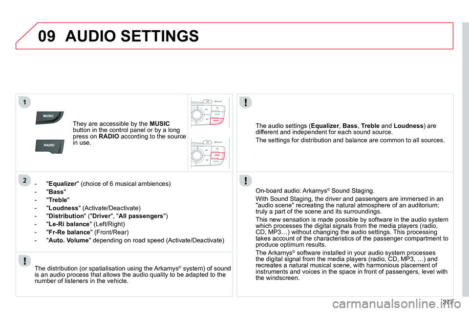 CITROEN C4 DAG 2013 Owners Manual 09
277
AUDIO SETTINGS
They are accessible by the MUSIC
button in the control panel or by a long
press on RADIO
according to the source
in use.
- " Equalizer
" (choice of CITROEN C4 DAG 2013 Owners Manual 09
277
AUDIO SETTINGS
They are accessible by the MUSIC
button in the control panel or by a long
press on RADIO
according to the source
in use.
- " Equalizer
" (choice of