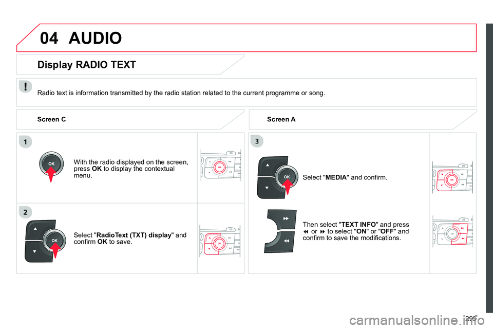 CITROEN C4 DAG 2013  Owners Manual 04
295
  AUDIO 
 
 
Radio text is information transmitted by the radio station related to the current programme or song.  
   
With the radio displayed on the screen, 
press  OK 
 to display the conte