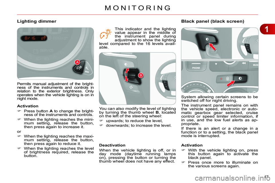 CITROEN C4 DAG 2013  Owners Manual 1
MONITORING
47 
  System allowing certain screens to be 
switched off for night driving. 
  The instrument panel remains on with 
the vehicle speed, electronic or auto-
matic gearbox gear selected, c