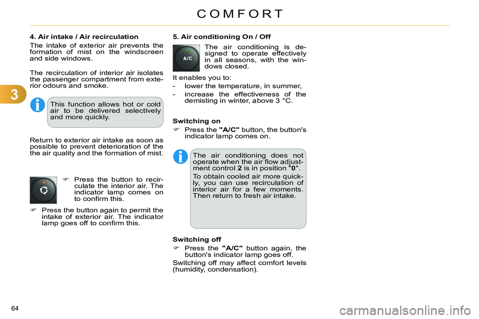 CITROEN C4 DAG 2013  Owners Manual 3
COMFORT
64 
   
4. Air intake / Air recirculation 
  The intake of exterior air prevents the 
formation of mist on the windscreen 
and side windows.    
 
5. Air conditioning On / Off 
  The air con