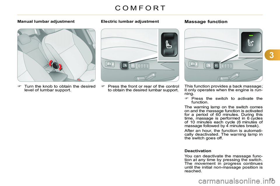 CITROEN C4 DAG 2013  Owners Manual 3
COMFORT
73 
   
 
 
  Turn the knob to obtain the desired 
level of lumbar support.  
 
   This function provides a back massage; 
it only operates when the engine is run-
ning. 
   
 
 
 Pres