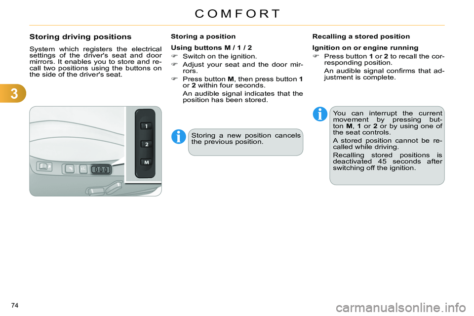 CITROEN C4 DAG 2013  Owners Manual 3
COMFORT
74 
   
 
 
 
 
 
 
 
 
 
 
 
Storing driving positions 
 
System which registers the electrical 
settings of the drivers seat and door 
mirrors. It enables you to store and re-
call two po
