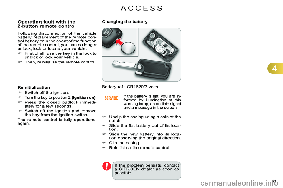 CITROEN C4 DAG 2013 Owners Manual 4
ACCESS
83
Operating fault with the
2-button remote control
Following disconnection of the vehicle
battery, replacement of the remote con-
trol battery or in the CITROEN C4 DAG 2013 Owners Manual 4
ACCESS
83
Operating fault with the
2-button remote control
Following disconnection of the vehicle
battery, replacement of the remote con-
trol battery or in the