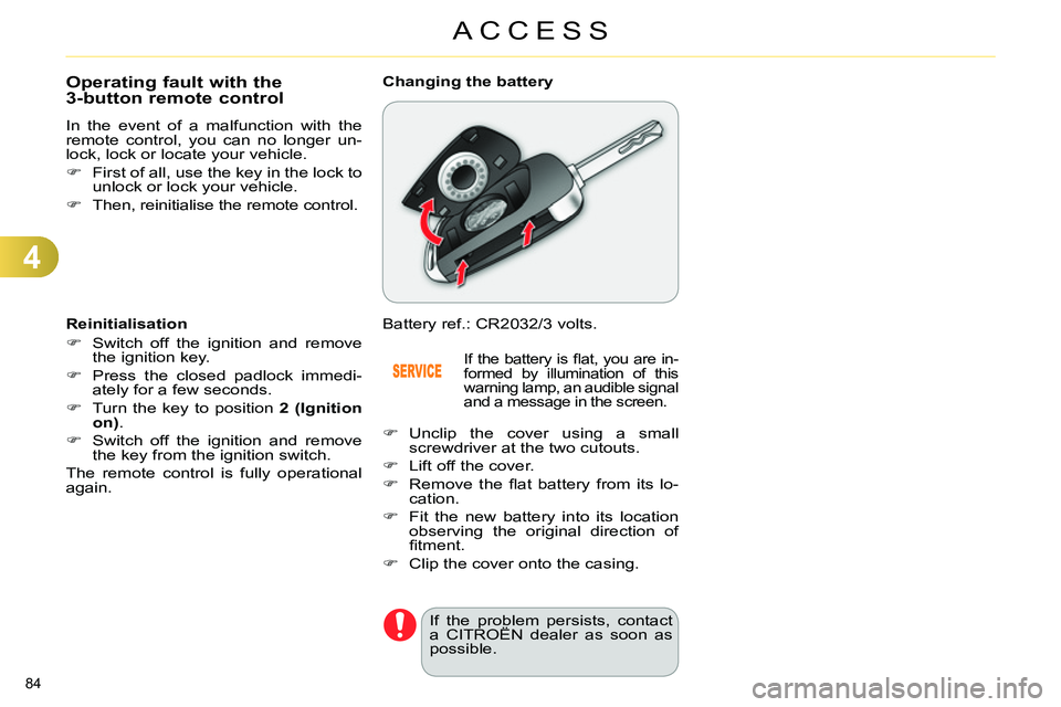 CITROEN C4 DAG 2013 Owners Manual 4
ACCESS
84
Operating fault with the
3-button remote control
In the event of a malfunction with the
remote control, you can no longer un-
lock, lock or locate your CITROEN C4 DAG 2013 Owners Manual 4
ACCESS
84
Operating fault with the
3-button remote control
In the event of a malfunction with the
remote control, you can no longer un-
lock, lock or locate your