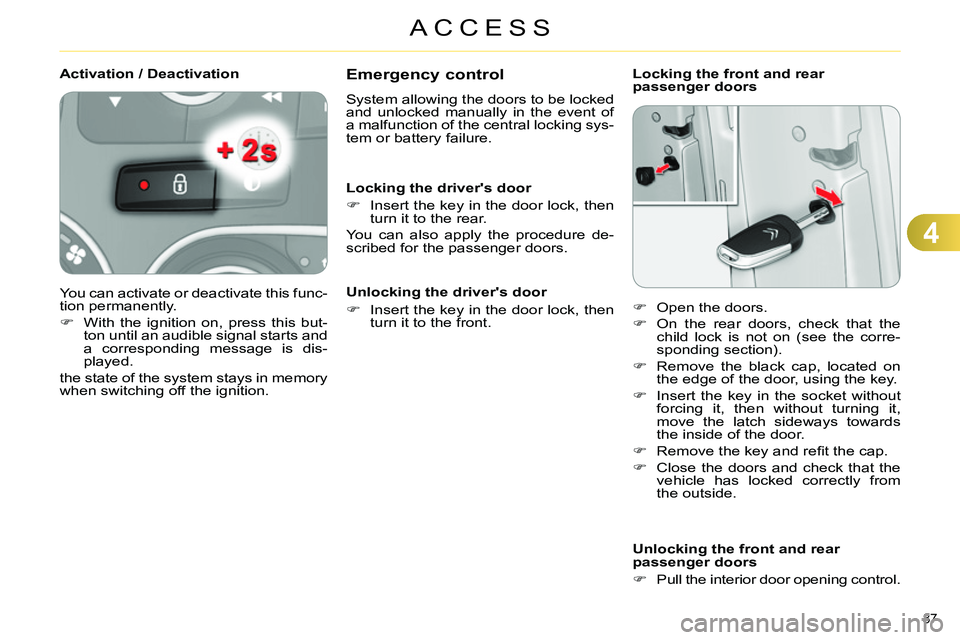 CITROEN C4 DAG 2013 Owners Manual 4
ACCESS
87
Emergency control
System allowing the doors to be locked
and unlocked manually in the event of
a malfunction of the central locking sys-
tem or battery failure.
Lo CITROEN C4 DAG 2013 Owners Manual 4
ACCESS
87
Emergency control
System allowing the doors to be locked
and unlocked manually in the event of
a malfunction of the central locking sys-
tem or battery failure.
Lo